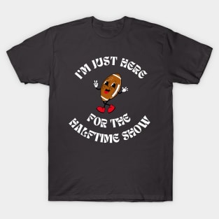 Superbowl - I'm just here for the Halftime Show T-Shirt